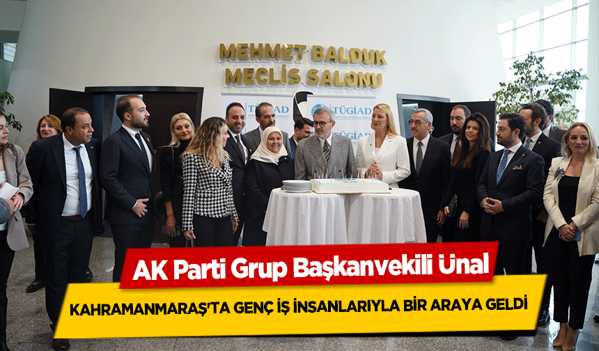 AK Parti Grup Başkanvekili Mahir Ünal, Kahramanmaraş'ta genç iş insanlarıyla bir araya geldi
