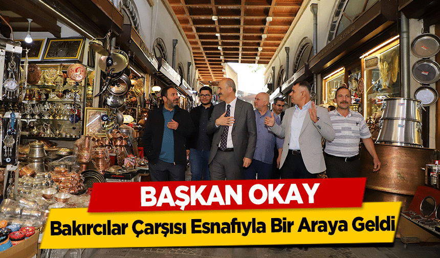 Başkan Okay, Bakırcılar Çarşısı Esnafıyla Bir Araya Geldi