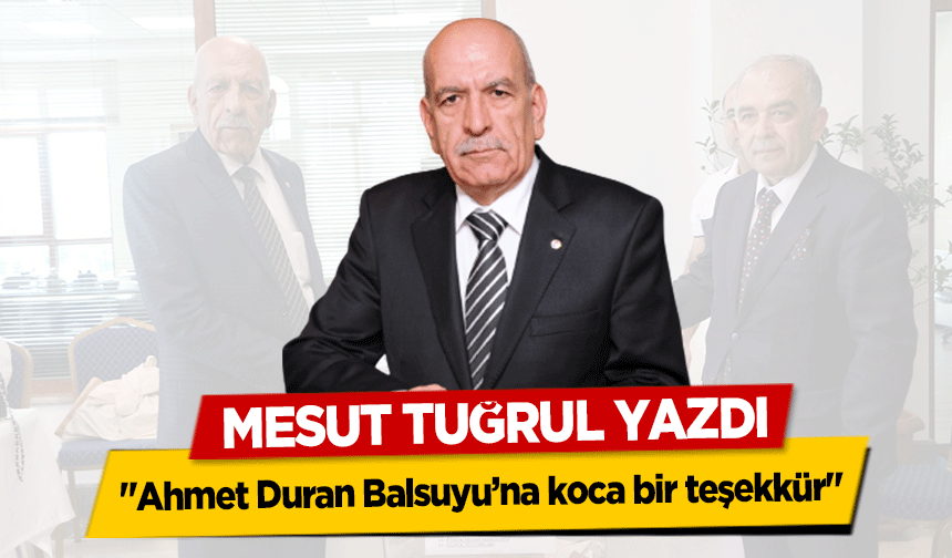 Mesut Tuğrul Yazdı, ‘Ahmet Duran Balsuyu’na koca bir teşekkür’