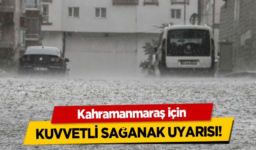 Kahramanmaraş için kuvvetli sağanak uyarısı!