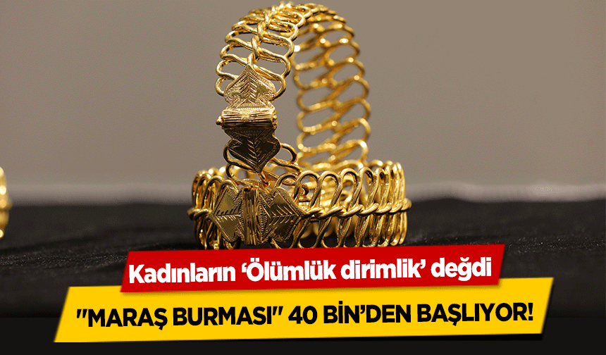 Kadınların Ölümlük dirimlik değdi ‘Maraş Burması’ 40 bin’den başlıyor!