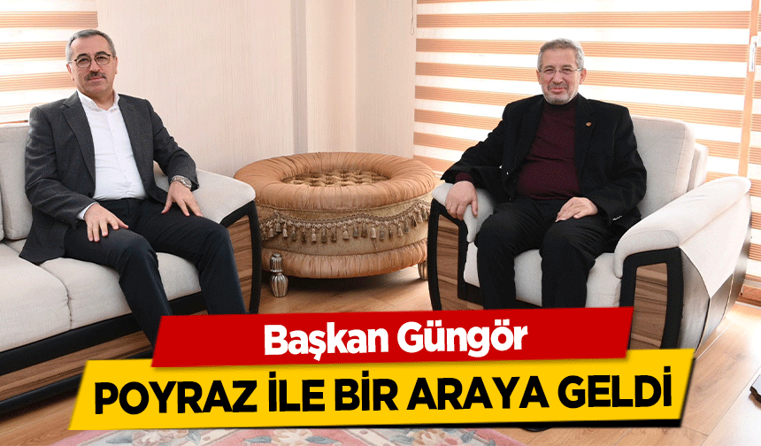 Başkan Güngör, Poyraz İle Bir Araya Geldi