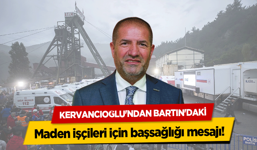 Kervancıoğlu'ndan Bartın'daki Maden işçileri için başsağlığı mesajı!
