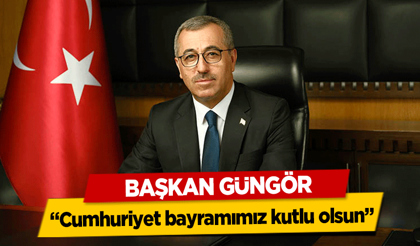 Başkan Güngör, ‘Cumhuriyet bayramımız kutlu olsun’