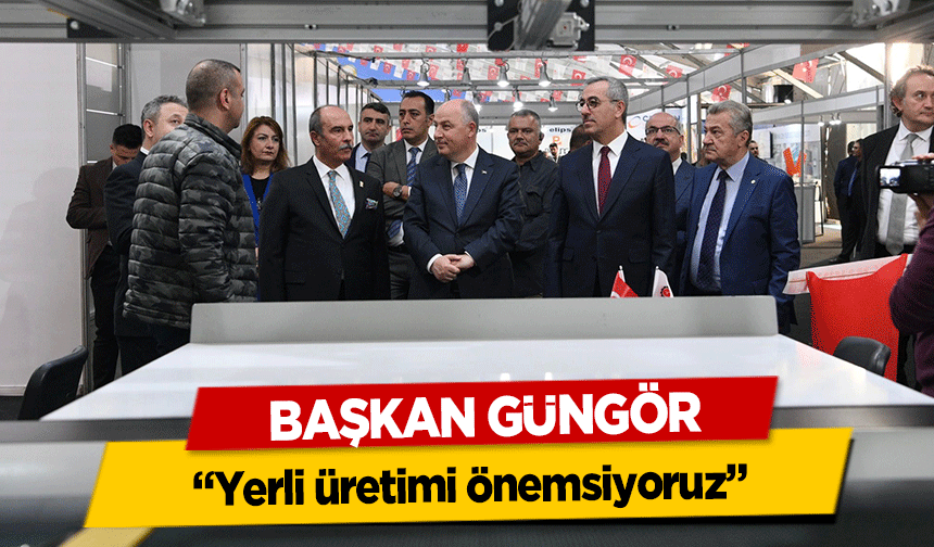 Başkan Güngör, ‘Yerli üretimi önemsiyoruz’