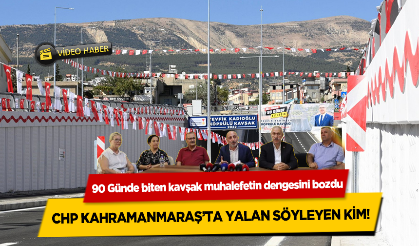 CHP Kahramanmaraş’ta Yalan Söyleyen Kim!