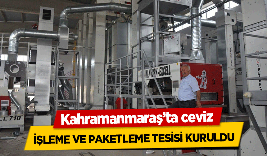 Kahramanmaraş’ta ceviz işleme ve paketleme tesisi kuruldu