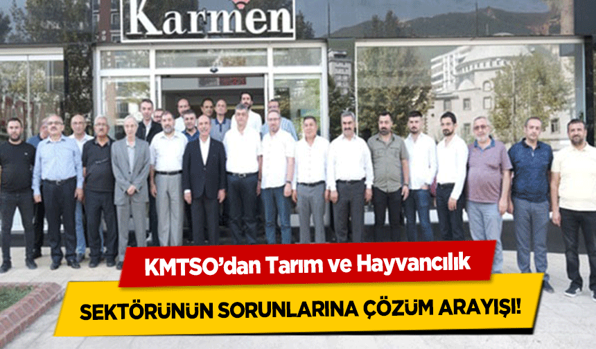 KMTSO’dan Tarım ve Hayvancılık sektörünün sorunlarına çözüm arayışı!