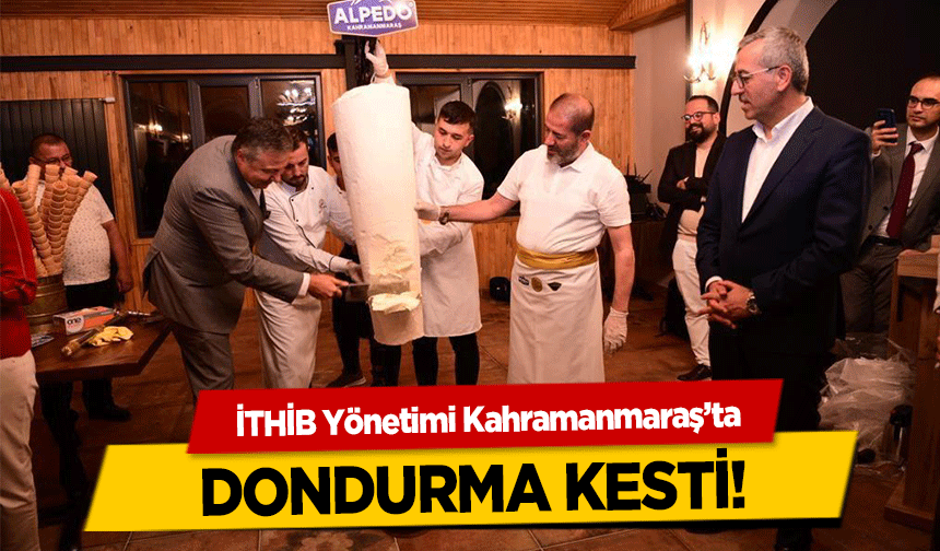 İTHİB Yönetimi Kahramanmaraş’ta dondurma kesti!