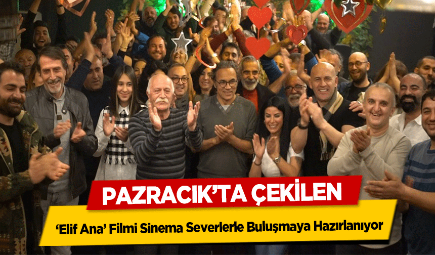 Pazracık’ta Çekilen ‘Elif Ana’ Filmi Sinema Severlerle Buluşmaya Hazırlanıyor