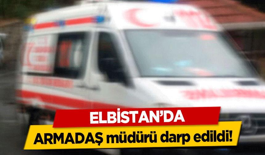Elbistan’da ARMADAŞ müdürü darp edildi!