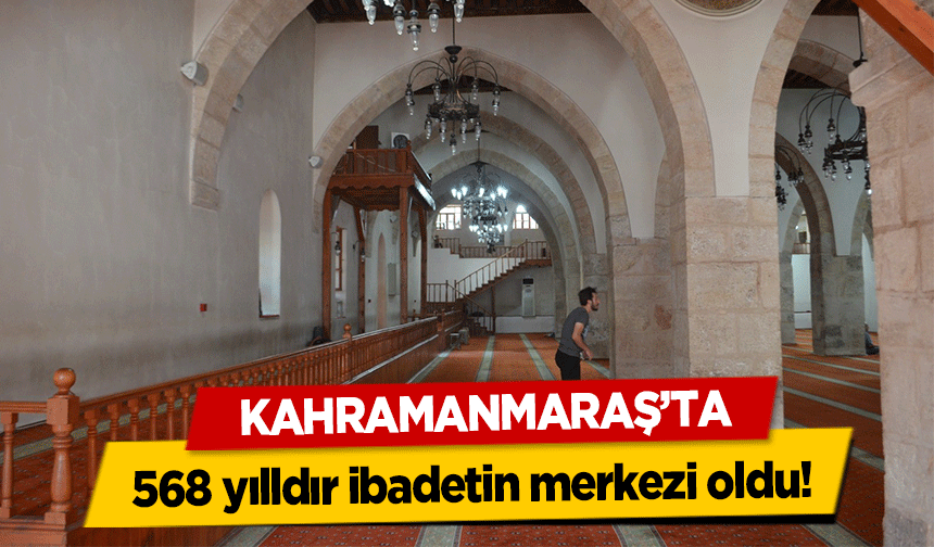 Kahramanmaraş’ta 568 yılldır ibadetin merkezi oldu!