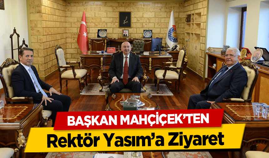 Başkan Mahçiçek’ten Rektör Yasım’a Ziyaret