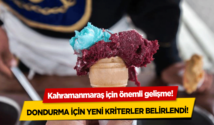 Kahramanmaraş için önemli gelişme! Dondurma için yeni kriterler belirlendi!