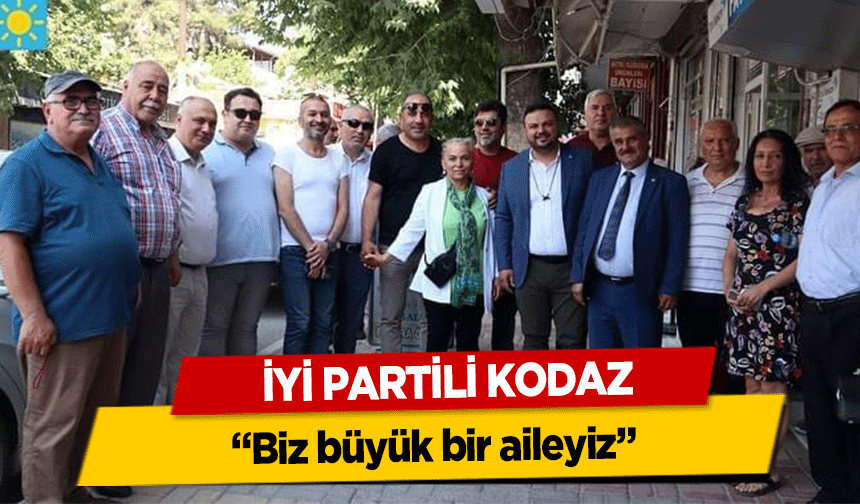 İyi Partili Kodaz, ‘Biz büyük bir aileyiz’