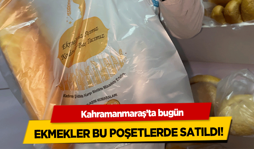 Kahramanmaraş’ta Bugün ekmekler bu poşetlerde satıldı!