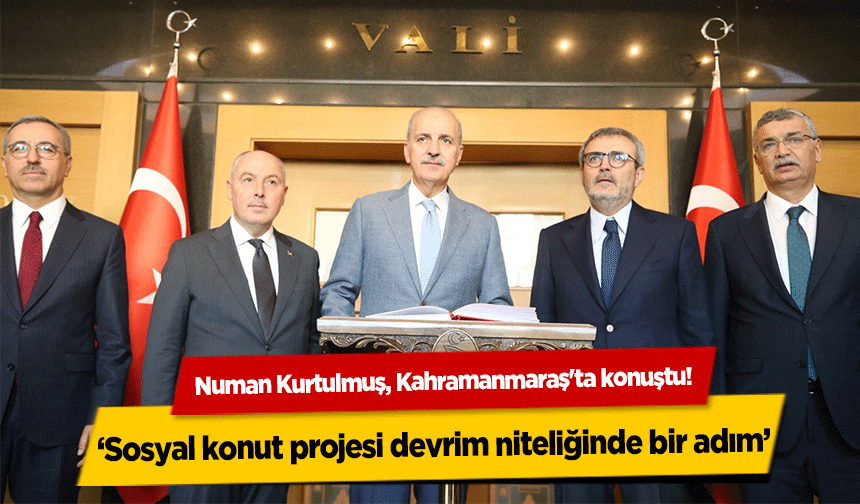 Numan Kurtulmuş, Kahramanmaraş'ta konuştu! ‘Sosyal konut projesi devrim niteliğinde bir adım’