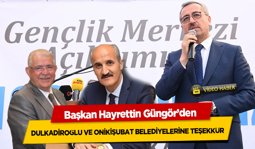 Başkan Hayrettin Güngör’den Dulkadiroğlu ve Onikişubat Belediyelerine teşekkür