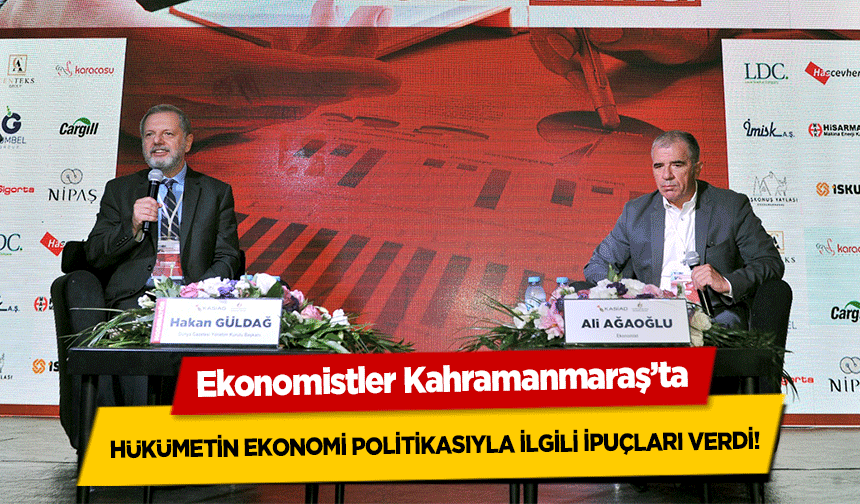 Ekonomistler Kahramanmaraş’ta hükümetin ekonomi politikasıyla ilgili ipuçları verdi!