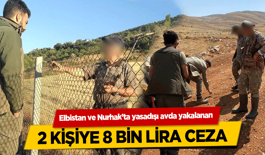 Elbistan ve Nurhak’ta yasadışı avda yakalanan 2 kişiye 8 bin lira ceza