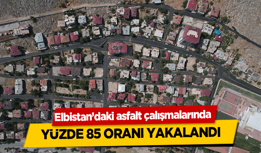 Elbistan’daki asfalt çalışmalarında yüzde 85 oranı yakalandı
