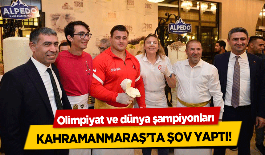 Olimpiyat ve dünya şampiyonları Kahramanmaraş’ta şov yaptı!