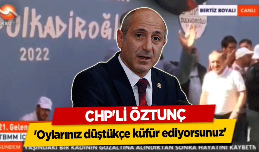 CHP'li Öztunç, 'Oylarınız düştükçe küfür ediyorsunuz'
