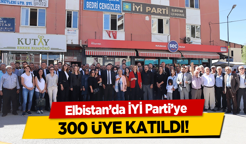 Elbistan’da İYİ Parti’ye 300 üye katıldı!