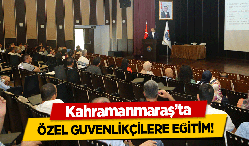 Kahramanmaraş’ta Özel Güvenlikçilere Eğitim!