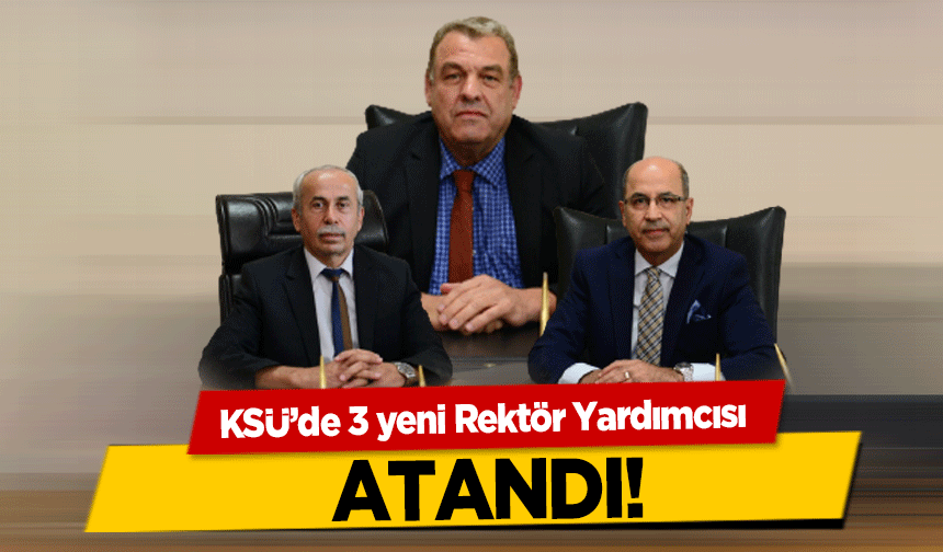 KSÜ’de 3 yeni Rektör Yardımcısı atandı
