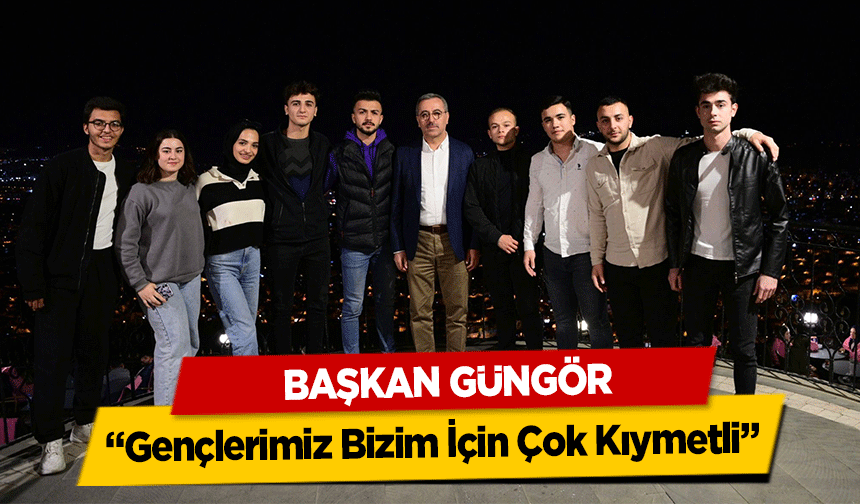Başkan Güngör, ‘Gençlerimiz Bizim İçin Çok Kıymetli’