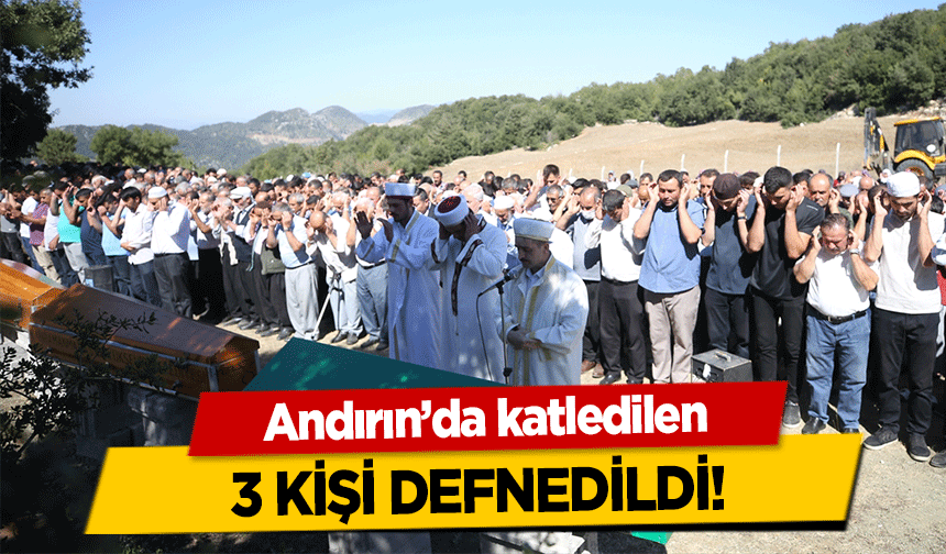Andırın’da katledilen 3 kişi defnedildi!