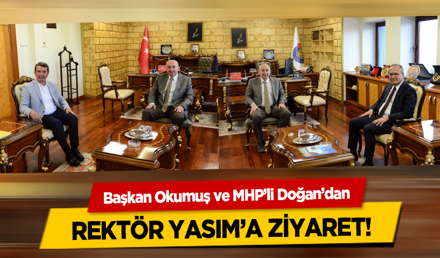 Başkan Okumuş ve MHP’li Doğan’dan Rektör Yasım’a Ziyaret!