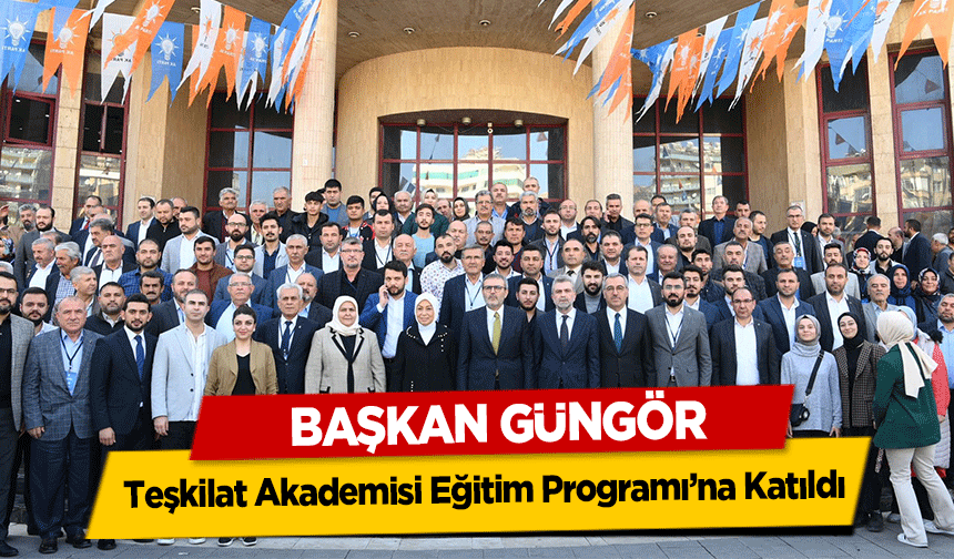 Başkan Güngör, Teşkilat Akademisi Eğitim Programı’na Katıldı