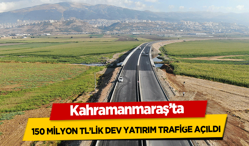 Kahramanmaraş’ta 150 Milyon Tl’lik Dev Yatırım Trafiğe Açıldı