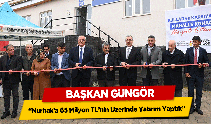 Başkan Güngör, “Nurhak’a 65 Milyon TL’nin Üzerinde Yatırım Yaptık”