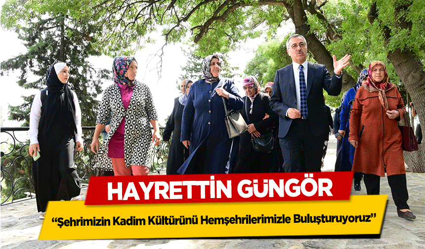 Hayrettin Güngör, ‘Şehrimizin Kadim Kültürünü Hemşehrilerimizle Buluşturuyoruz’