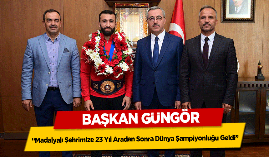 Başkan Güngör, “Madalyalı Şehrimize 23 Yıl Aradan Sonra Dünya Şampiyonluğu Geldi”