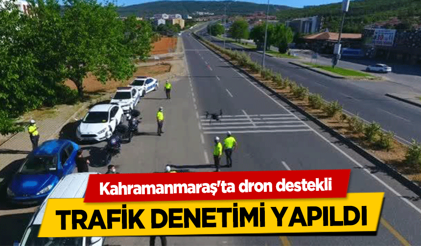 Kahramanmaraş'ta dron destekli trafik denetimi yapıldı