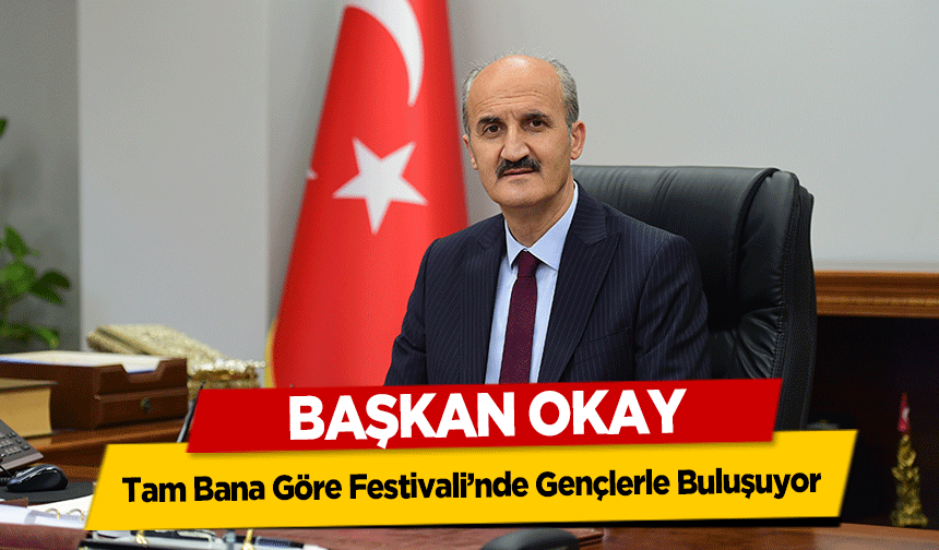 Başkan Okay, Tam Bana Göre Festivali’nde Gençlerle Buluşuyor