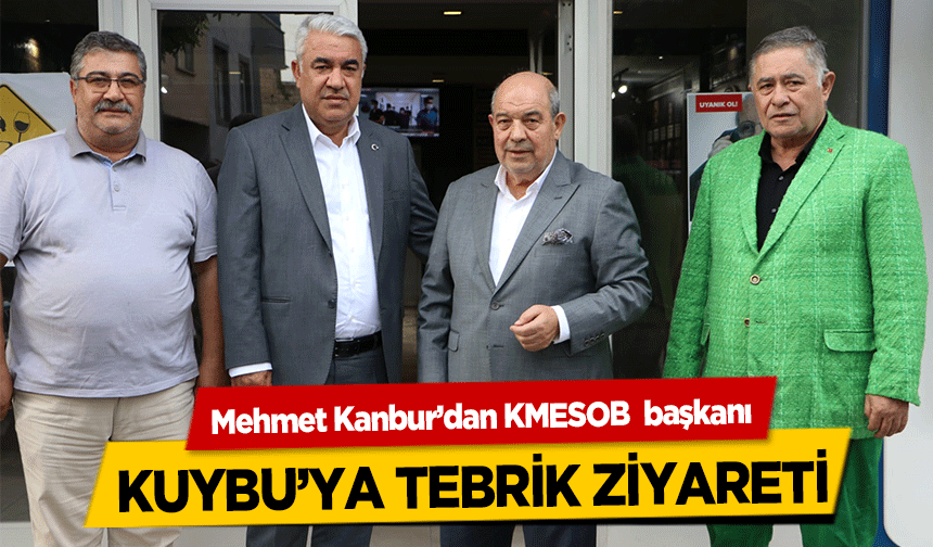 Mehmet Kanbur’dan KMESOB  başkanı Kuybu’ya Tebrik Ziyareti