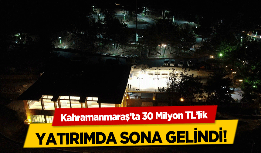 Kahramanmaraş’ta 30 Milyon TL’lik yatırımda sona gelindi!