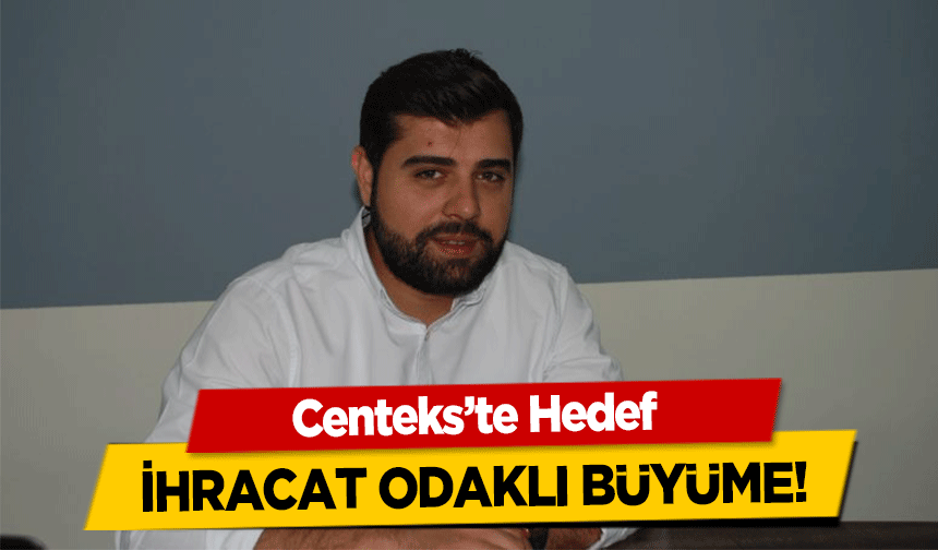 Centeks’te Hedef   ihracat odaklı büyüme!