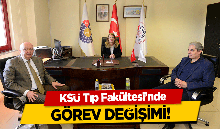 KSÜ Tıp Fakültesi’nde görev değişimi!