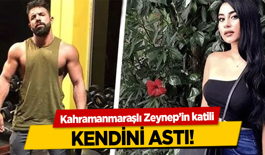 Kahramanmaraşlı Zeynep’in katili kendini astı!