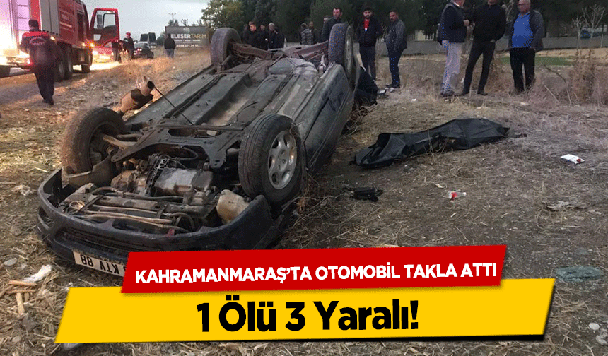 Kahramanmaraş’ta Otomobil Takla Attı! 1 Ölü 3 Yaralı
