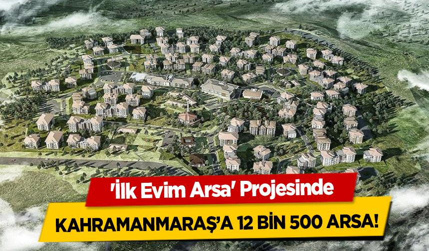 'İlk Evim Arsa' Projesinde Kahramanmaraş’a 12 Bin 500 Arsa!