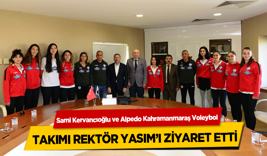 Sami Kervancıoğlu ve Alpedo Kahramanmaraş Voleybol Takımı Rektör Yasım’ı Ziyaret Etti