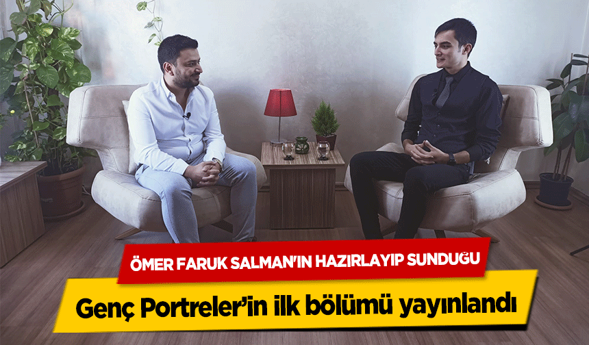 Ömer Faruk Salman'ın Hazırlayıp Sunduğu Genç Portreler’in ilk bölümü yayınlandı
