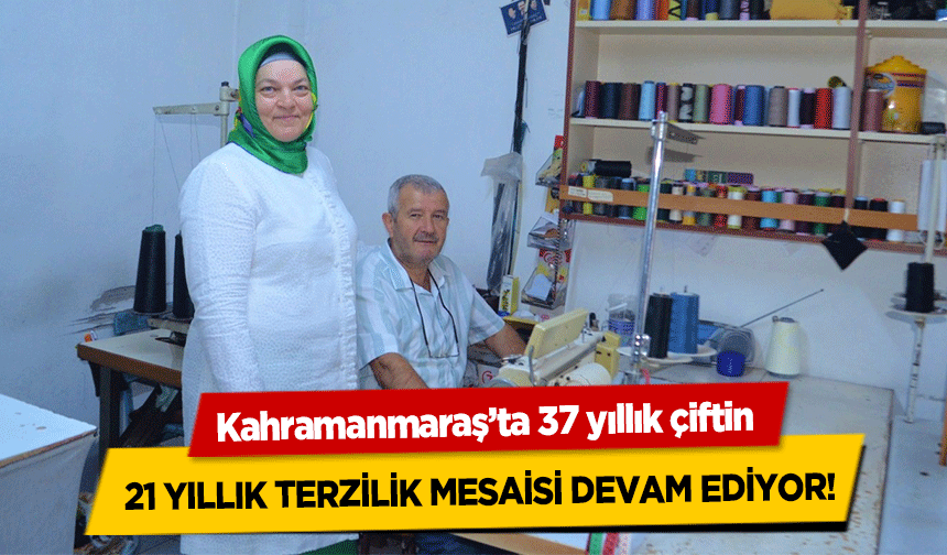 Kahramanmaraş’ta 37 yıllık çiftin 21 yıllık terzilik mesaisi devam ediyor!